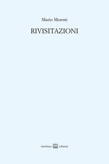 Rivisitazioni - Mario Moroni - Libro Interlinea 2025, Edizioni di poesia a tiratura limitata | Libraccio.it