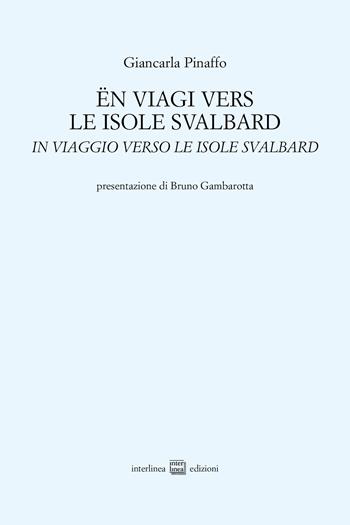 Ën viagi vers le isole Svalbard-In viaggio verso le isole Svalbard (Titolo non distribuito Messaggerie) - Giancarla Pinaffo - Libro Interlinea 2025, Edizioni di poesia a tiratura limitata | Libraccio.it