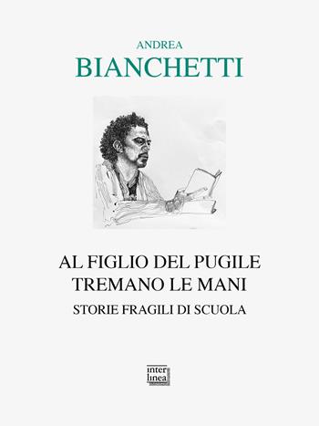 Al figlio del pugile tremano le mani. Storie fragili di scuola - Andrea Bianchetti - Libro Interlinea 2025, Lyra | Libraccio.it