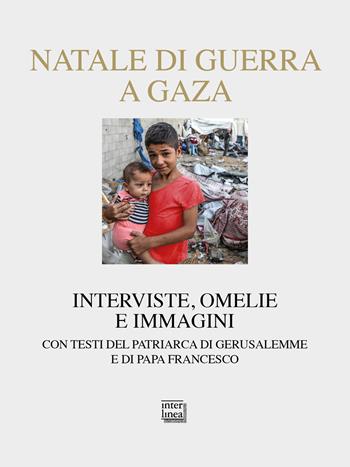 Natale di guerra a Gaza. Interviste, omelie e immagini. Con testi del patriarca di Gerusalemme e di papa Francesco  - Libro Interlinea 2025, Nativitas | Libraccio.it