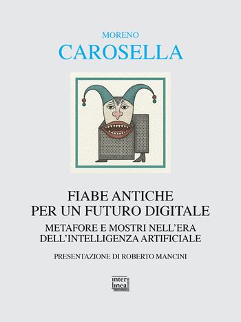Fiabe antiche per un futuro digitale. Metafore e mostri nell'era dell'intelligenza digitale - Moreno Carosella - Libro Interlinea 2025, Alia | Libraccio.it