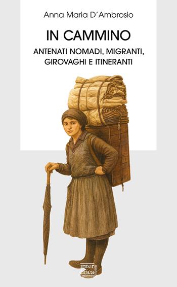 In cammino. Antenati nomadi, migranti, girovaghi e itineranti - Anna Maria D'Ambrosio - Libro Interlinea 2025, Biblioteca | Libraccio.it