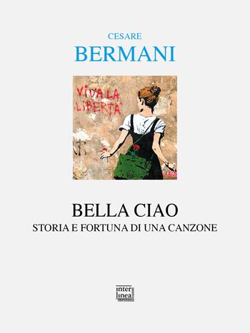 Bella ciao. Storia e fortuna di una canzone - Cesare Bermani - Libro Interlinea 2026, Alia | Libraccio.it