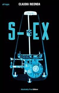 S-Ex - Claudia Riconda - Libro Absolutely Free 2013, Off topic | Libraccio.it