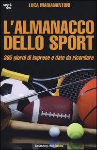 L' almanacco dello sport. 365 giorni di imprese e date da ricordare - Luca Marianantoni - Libro Absolutely Free 2014, Sport.doc | Libraccio.it