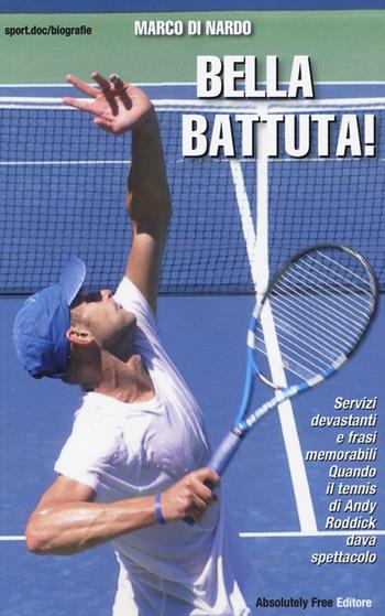 Bella battuta! Servizi devastanti e frasi memorabili. Quando il tennis di Andy Roddick dava spettacolo - Marco Di Nardo - Libro Absolutely Free 2015, Sport.doc | Libraccio.it