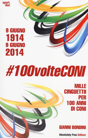 #100volteConi. Mille cinguettii per 100 anni di CONI. 9 giugno 1914-9 giugno 2014 - Gianni Bondini - Libro Absolutely Free 2014, Sport.doc | Libraccio.it