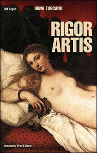 Rigor artis - Irina Turcanu - Libro Absolutely Free 2014, Off topic | Libraccio.it