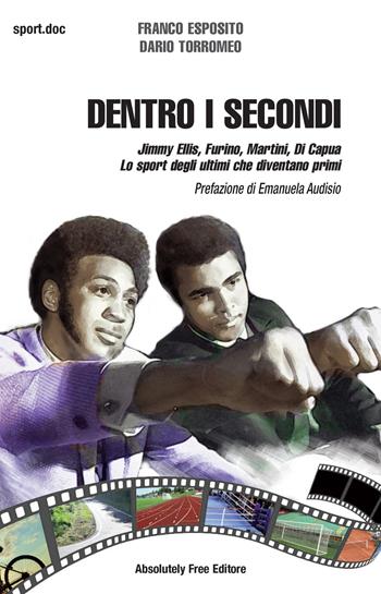 Dentro i secondi. Jimmy Ellis, Furino, Martini, Di Capua. Lo sport degli ultimi che diventano primi - Franco Esposito, Dario Torromeo - Libro Absolutely Free 2015, Sport.doc | Libraccio.it