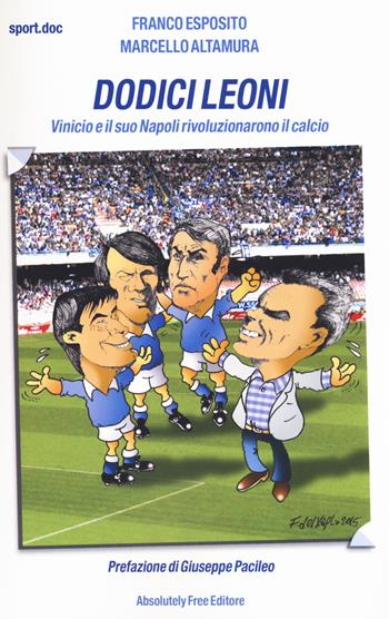 Dodici leoni. Vinicio e il suo Napoli rivoluzionarono il calcio - Franco Esposito, Marcello Altamura - Libro Absolutely Free 2015, Sport.doc | Libraccio.it