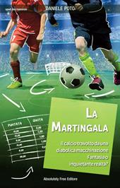 La martingala. Il calcio travolto da una diabolica macchinazione. Fantasia o inquietante realtà?