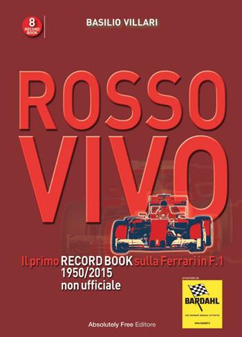 Rosso vivo. Il primo record book sulla Ferrari in F.1 1950/2015 non ufficiale - Basilio Villari - Libro Absolutely Free 2016 | Libraccio.it