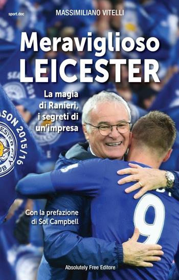 Meraviglioso Leicester. La magia di Ranieri, i segreti di un'impresa - Massimiliano Vitelli - Libro Absolutely Free 2016, Sport.doc | Libraccio.it