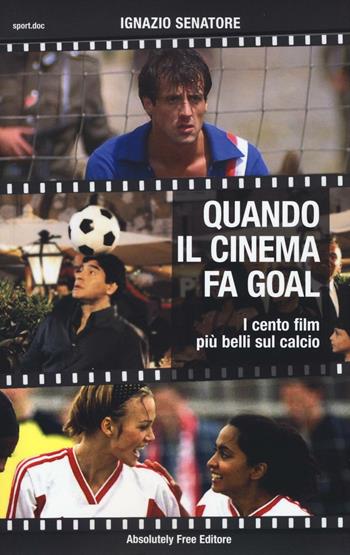 Quando il cinema fa goal. I cento film più belli del calcio - Ignazio Senatore - Libro Absolutely Free 2016, Sport.doc | Libraccio.it