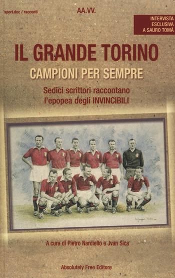 Il grande Torino. Campioni per sempre  - Libro Absolutely Free 2017, Sport.doc | Libraccio.it