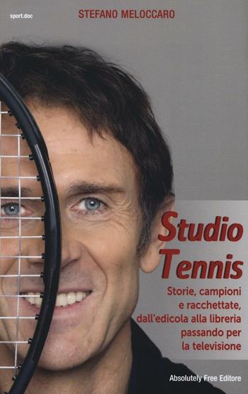 Studio Tennis. Storie, campioni e racchettate, dall'edicola alla libreria passando per la televisione - Stefano Meloccaro - Libro Absolutely Free 2016, Sport.doc | Libraccio.it