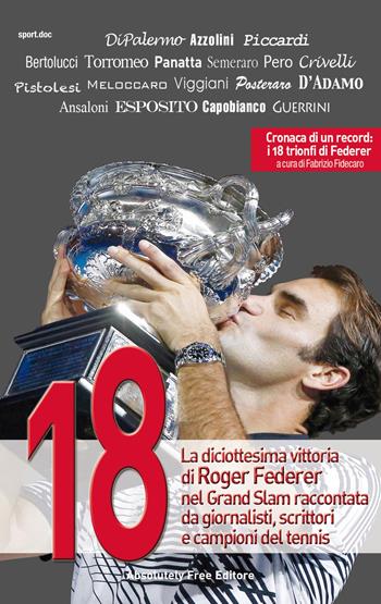 18. La diciottesima vittoria di Roger Federer nel Grand Slam raccontata da giornalisti, scrittori e campioni del tennis  - Libro Absolutely Free 2017, Sport.doc | Libraccio.it