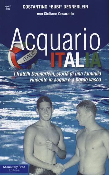 Acquario Italia - Costantino Dennerlein, Giuliano Cesaratto - Libro Absolutely Free 2017, Sport.doc | Libraccio.it