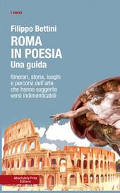 Roma in poesia. Una guida. Itinerari, storia, luoghi e percorsi dell'arte che hanno suggerito versi indimenticabili