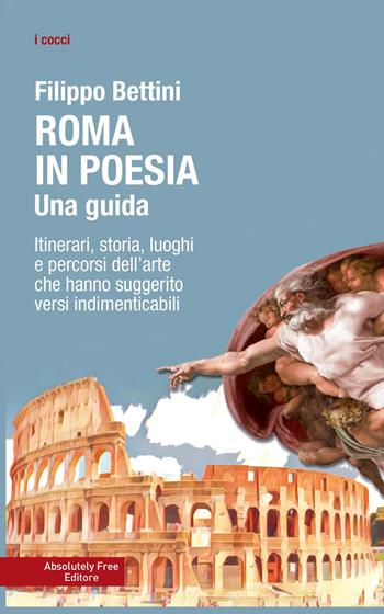 Roma in poesia. Una guida. Itinerari, storia, luoghi e percorsi dell'arte che hanno suggerito versi indimenticabili - Filippo Bettini - Libro Absolutely Free 2018 | Libraccio.it