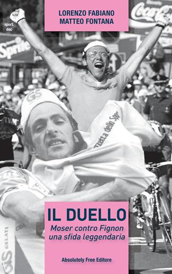 Il duello. Moser contro Fignon, una sfida leggendaria - Lorenzo Fabiano, Matteo Fontana - Libro Absolutely Free 2017, Sport.doc | Libraccio.it