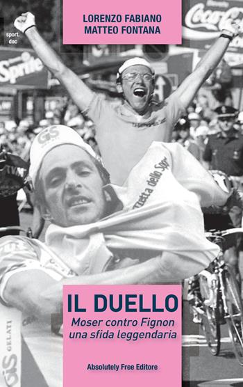 Il duello. Moser contro Fignon, una sfida leggendaria - Lorenzo Fabiano, Matteo Fontana - Libro Absolutely Free 2017, Sport.doc | Libraccio.it
