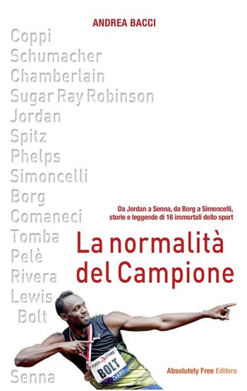 La normalità del campione. Da Jordan a Senna, da Borg a Simoncelli, storie e leggende di 16 immortali dello sport - Andrea Bacci - Libro Absolutely Free 2018, Sport.doc | Libraccio.it