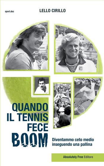 Quando il tennis fece boom. Diventammo ceto medio inseguendo una pallina - Lello Cirillo - Libro Absolutely Free 2018, Sport.doc | Libraccio.it