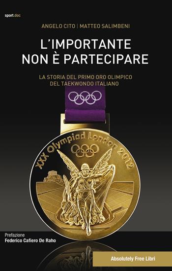 L' importante non è partecipare. La storia del primo oro olimpico del taekwondo italiano - Angelo Cito, Matteo Salimbeni - Libro Absolutely Free 2018, Sport.doc | Libraccio.it