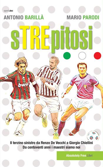 Strepitosi. Il terzino sinistro da Renzo De Vecchi a Giorgio Chiellini. Da centoventi anni i maestri siamo noi - Antonio Barillà, Mario Parodi - Libro Absolutely Free 2019, Sport.doc | Libraccio.it