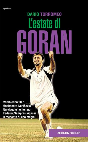 L' estate di Goran. Wimbledon 2001, finalmente Ivanisevic - Dario Torromeo - Libro Absolutely Free 2019, Sport.doc | Libraccio.it