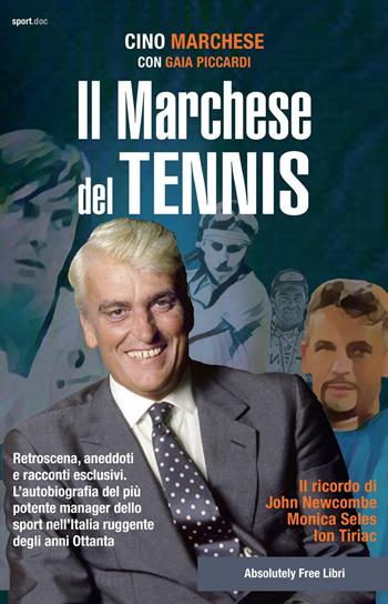 Il Marchese del tennis. Retroscena, aneddoti e racconti esclusivi. L'autobiografia del più potente manager dello sport nell'Italia ruggente degli anni Ottanta - Cino Marchese, Gaia Piccardi - Libro Absolutely Free 2019, Sport.doc | Libraccio.it