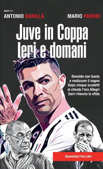 Juve in Coppa. Ieri e domani - Antonio Barillà, Mario Parodi - Libro Absolutely Free 2019, Sport.doc | Libraccio.it