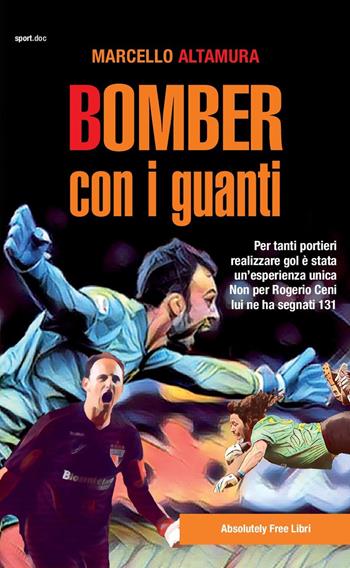 Bomber con i guanti - Marcello Altamura - Libro Absolutely Free 2019, Sport.doc | Libraccio.it