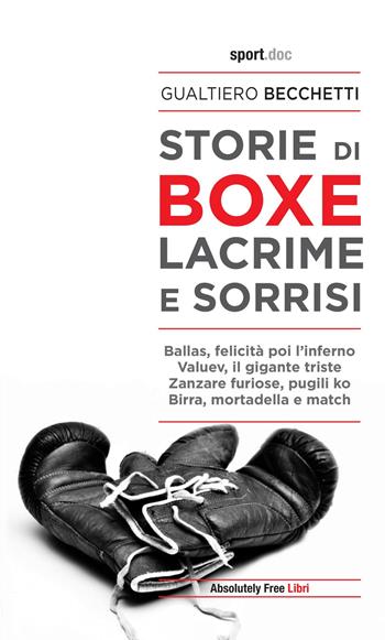 Storie di boxe, lacrime e sorrisi - Gualtiero Becchetti - Libro Absolutely Free 2020, Sport.doc | Libraccio.it
