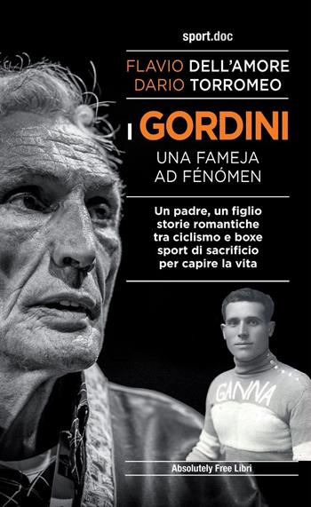 I Gordini. Una fameja ad fénómen. Un padre, un figlio. Storie romantiche tra ciclismo e boxe, sport di sacrificio per capire la vita - Flavio Dell'Amore, Dario Torromeo - Libro Absolutely Free 2020, Sport.doc | Libraccio.it