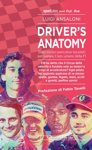 Driver's Anatomy. Dieci incroci pericolosi tra piloti per svelare il lato umano della F1 - Luigi Ansaloni - Libro Absolutely Free 2020, Sport.doc | Libraccio.it