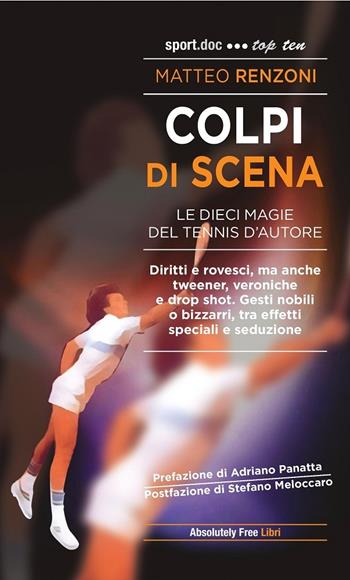 Colpi di scena. Le dieci magie del tennis d'autore - Matteo Renzoni - Libro Absolutely Free 2020, Sport.doc | Libraccio.it