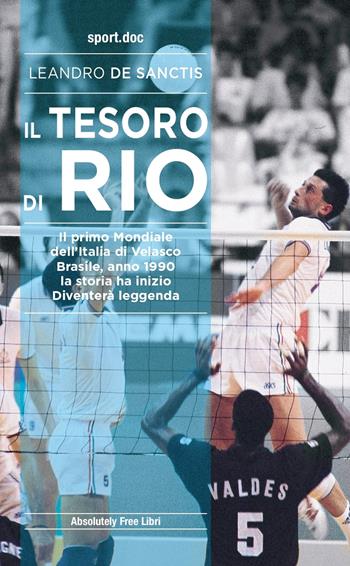 Il tesoro di Rio. Il primo mondiale dell'Italia di Velasco. Brasile, anno 1990: la storia ha inizio. Diventerà leggenda - Leandro De Sanctis - Libro Absolutely Free 2020, Sport.doc | Libraccio.it