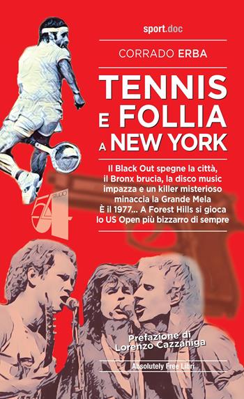 Tennis e follia a New York. Il Black Out spegne la città, il Bronx brucia, la disco music impazza e un killer misterioso minaccia la Grande Mela. È il 1977... A Forest Hills si gioca lo US Open più bizzarro di sempre - Corrado Erba - Libro Absolutely Free 2021, Sport.doc | Libraccio.it