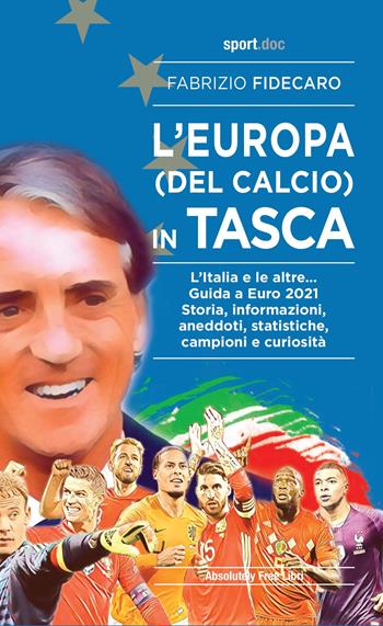 L' Europa (del calcio) in tasca. L'Italia e le altre... Guida a Euro 2021. Storia, informazioni, aneddoti, statistiche, campioni e curiosità - Fabrizio Fidecaro - Libro Absolutely Free 2021, Sport.doc | Libraccio.it