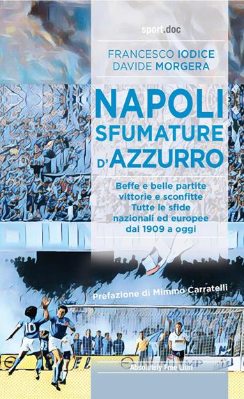 Napoli, sfumature d'azzurro. Beffe e belle partite, vittorie e sconfitte. Tutte le sfide nazionali ed europee dal 1909 a oggi - Francesco Iodice, Davide Morgera - Libro Absolutely Free 2021, Sport.doc | Libraccio.it