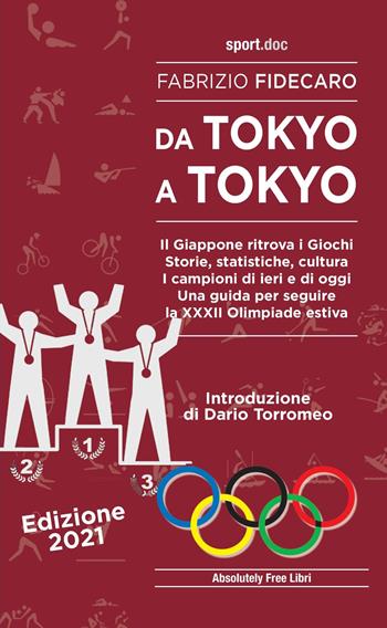 Da Tokyo a Tokyo. Il Giappone ritrova i Giochi. Storie, statistiche, cultura. I campioni di ieri e di oggi. Una guida per seguire la XXXII Olimpiade estiva - Fabrizio Fidecaro - Libro Absolutely Free 2021, Sport.doc | Libraccio.it