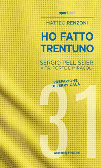 Ho fatto trentuno. Sergio Pellissier. Vita, porte e miracoli - Matteo Renzoni - Libro Absolutely Free 2021, Sport.doc | Libraccio.it