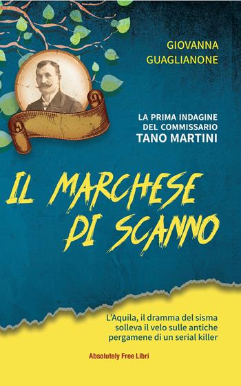 Il marchese di Scanno. L'Aquila, il dramma del sisma solleva il velo sulle antiche pergamene di un serial killer - Giovanna Guaglianone - Libro Absolutely Free 2021, Giallo.doc | Libraccio.it