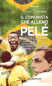 Il comunista che allenò Pelè. Rivelino, Gerson, Jairzinho, Tostao e il Re. Era il 1970, Saldanha guidava il Brasile più affascinante di sempre. Il Regime lo mise da parte