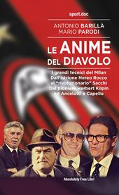 Le anime del Diavolo. I grandi tecnici del Milan. Dall'istrione Nereo Rocco al «rivoluzionario» Sacchi. Dal pioniere Herbert Kilpin ad Ancelotti e Capello