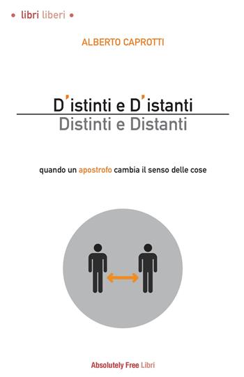D'istinti e d'istanti. Distinti e distanti. Quando un apostrofo cambia il senso delle cose - Alberto Caprotti - Libro Absolutely Free 2022, saggia.mente | Libraccio.it