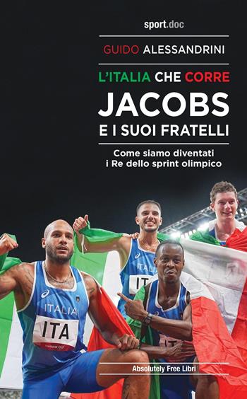 L' Italia che corre. Jacobs e i suoi fratelli. Come siamo diventati i re dello sprint olimpico - Guido Alessandrini - Libro Absolutely Free 2022, Sport.doc | Libraccio.it