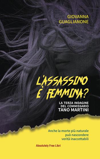 L'assassino è femmina? La terza indagine del commissario Tano Martini - Giovanna Guaglianone - Libro Absolutely Free 2022, Giallo.doc | Libraccio.it